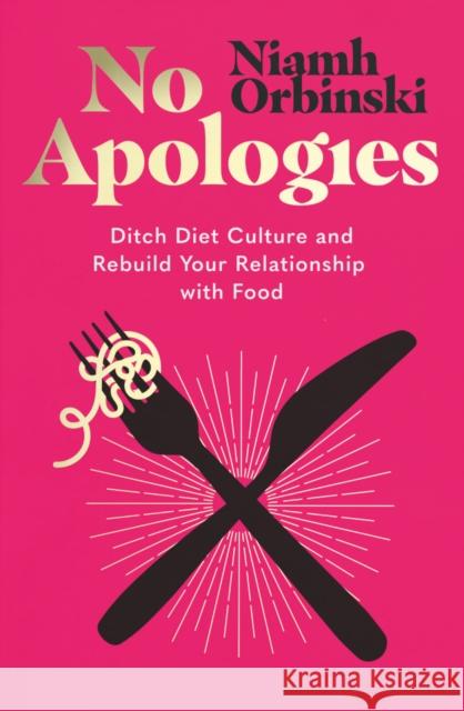 No Apologies: Ditch Diet Culture and Rebuild Your Relationship with Food Niamh Orbinski 9780008567200 HarperCollins Publishers