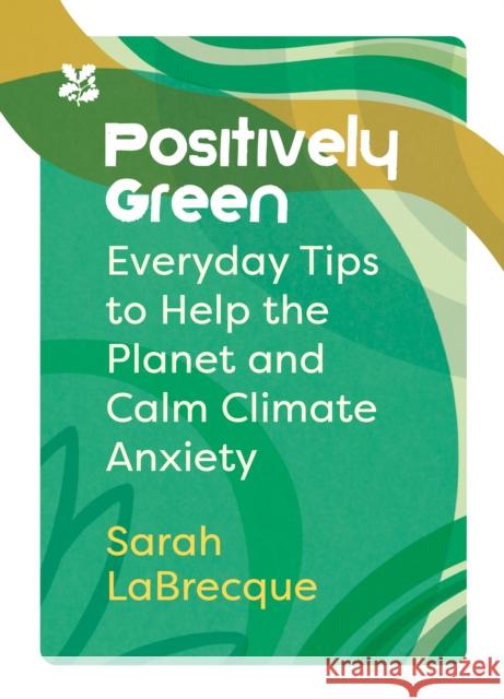 Positively Green: Everyday Tips to Help the Planet and Calm Climate Anxiety National Trust Books 9780008567637