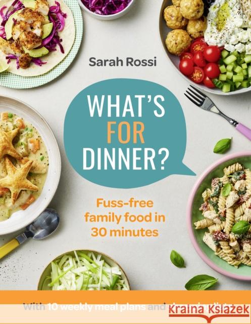 What’s For Dinner?: 30-Minute Quick and Easy Family Meals. the Sunday Times Bestseller from the Taming Twins Fuss-Free Family Food Blog Sarah Rossi 9780008567699 HarperCollins Publishers