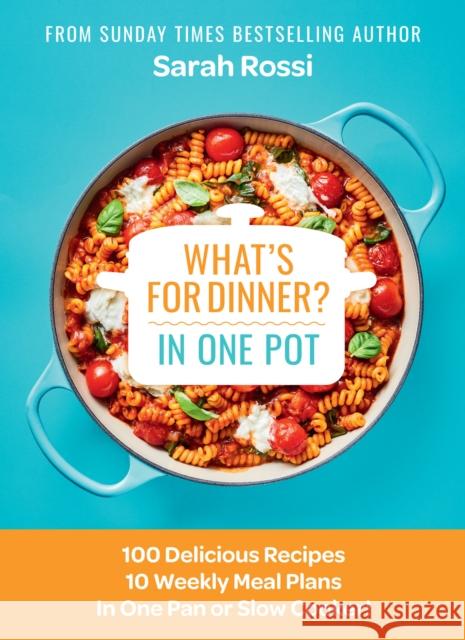 What's for Dinner in One Pot?: 100 Delicious Recipes, 10 Weekly Meal Plans, in One Pan or Slow Cooker! Sarah Rossi 9780008567712 HarperCollins Publishers