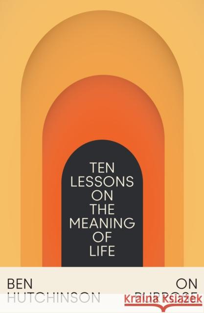 On Purpose: Ten Lessons on the Meaning of Life Ben Hutchinson 9780008588496 HarperCollins Publishers
