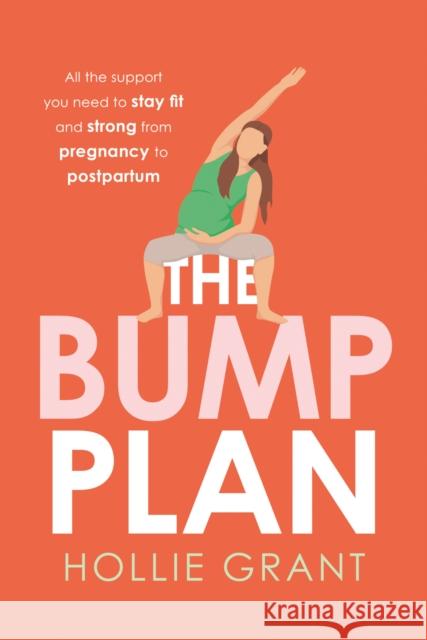 The Bump Plan: All the Support You Need to Stay Fit and Strong from Pregnancy to Postpartum Hollie Grant 9780008589196