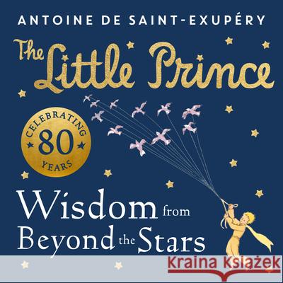 The Little Prince: Wisdom from Beyond the Stars Antoine de Saint-Exupery 9780008589622