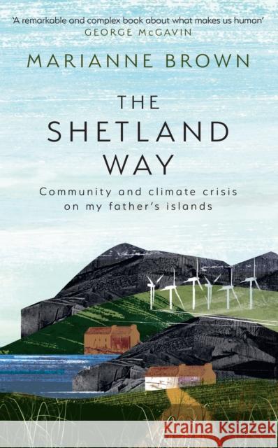 The Shetland Way: Community and Climate Crisis on My Father's Islands Marianne Brown 9780008596194