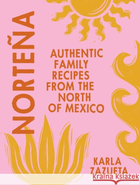 Nortena: Authentic Family Recipes from Northern Mexico Karla Zazueta 9780008599485