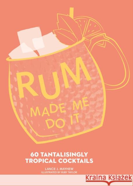Rum Made Me Do It: 60 Tantalisingly Tropical Cocktails Lance J. Mayhew 9780008601768