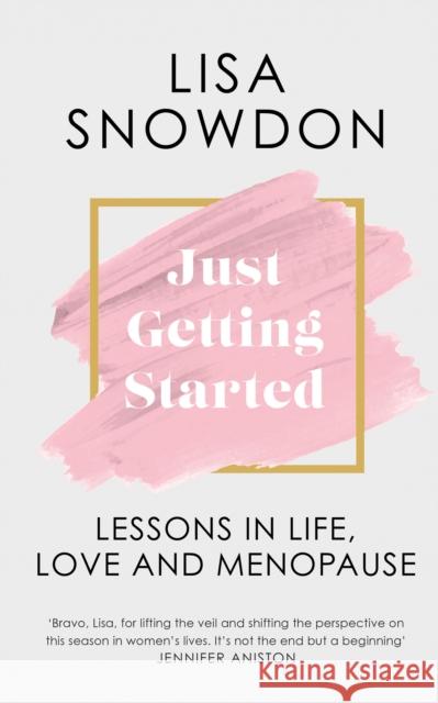 Just Getting Started: Lessons in Life, Love and Menopause Lisa Snowdon 9780008605483 HarperCollins Publishers