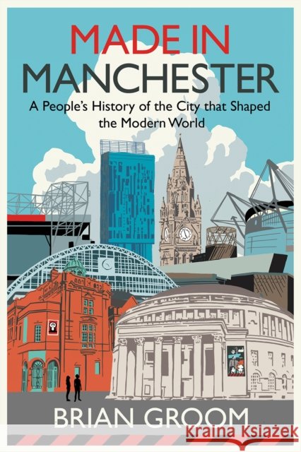 Made in Manchester: A People’s History of the City That Shaped the Modern World Brian Groom 9780008608521 HarperCollins Publishers