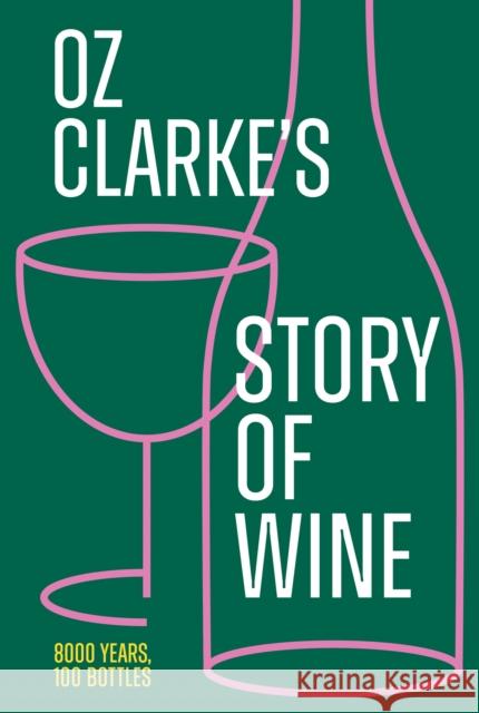 Oz Clarke’s Story of Wine: 8000 Years, 100 Bottles Oz Clarke 9780008621490 HarperCollins Publishers