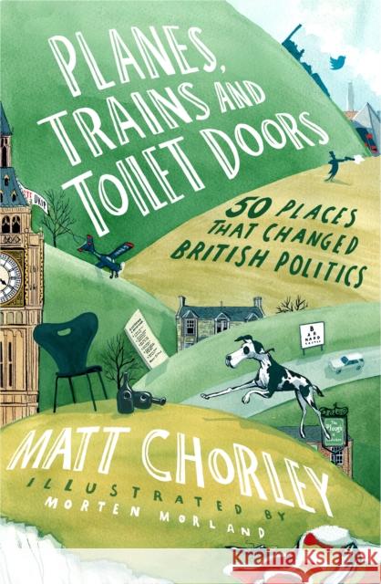 Planes, Trains and Toilet Doors: 50 Places That Changed British Politics Matt Chorley 9780008622060 HarperCollins Publishers