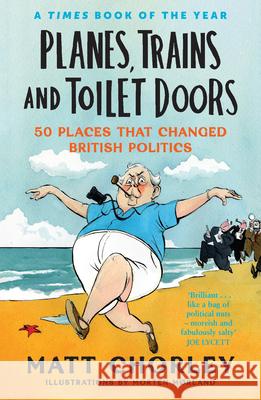 Planes, Trains and Toilet Doors: 50 Places That Changed British Politics Matt Chorley 9780008622091 HarperCollins Publishers