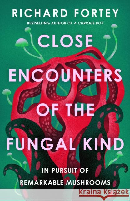 Close Encounters of the Fungal Kind: In Pursuit of Remarkable Mushrooms Richard Fortey 9780008639686 HarperCollins Publishers
