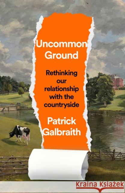 Uncommon Ground: Rethinking Our Relationship with the Countryside Patrick Galbraith 9780008644406 HarperCollins Publishers