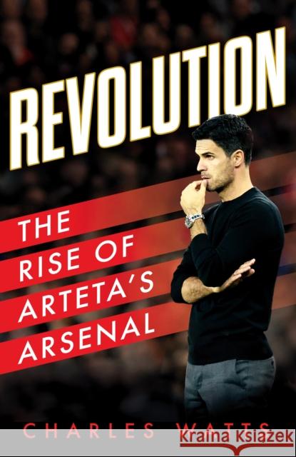 Revolution: The Rise of Arteta's Arsenal Charles Watts 9780008646486