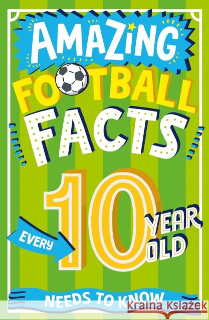 Amazing Football Facts Every 10 Year Old Needs to Know Caroline Rowlands Emiliano Migliardo 9780008649104