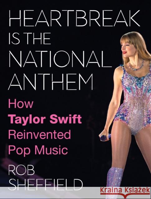 Heartbreak is the National Anthem: How Taylor Swift Reinvented Pop Music Rob Sheffield 9780008652708 HarperCollins Publishers