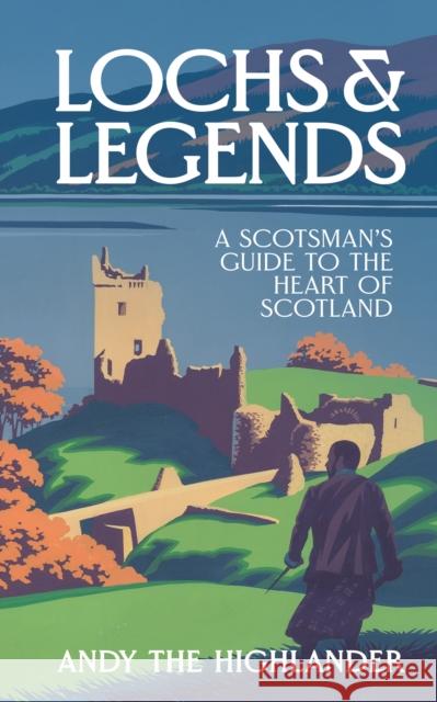 Lochs and Legends: A Scotsman's Guide to the Heart of Scotland Andy the Highlander 9780008653170 HarperCollins Publishers