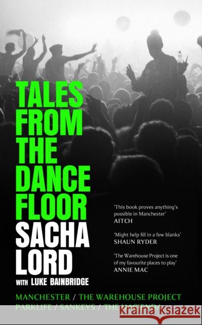 Tales from the Dancefloor: Manchester / the Warehouse Project / Parklife / Sankeys / the HacIenda Sacha Lord 9780008656317 HarperCollins Publishers