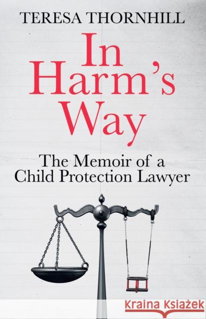 In Harm’s Way: The Memoir of a Child Protection Lawyer from the Most Secretive Court in England and Wales – the Family Court Teresa Thornhill 9780008657840 HarperCollins Publishers