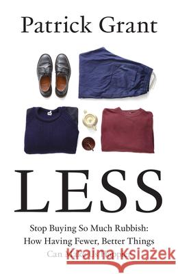 Less: Stop Buying So Much Rubbish: How Having Fewer, Better Things Can Make Us Happier Patrick Grant 9780008664008 HarperCollins Publishers