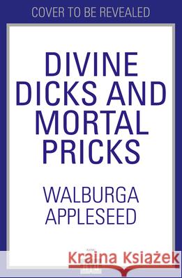 Divine Dicks and Mortal Pricks: Greek Myths for Feminists Walburga Appleseed 9780008664053 HarperCollins Publishers