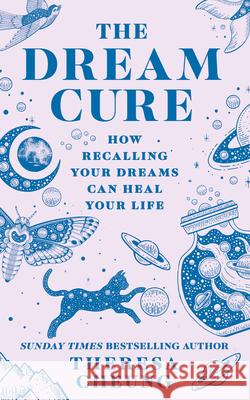 The Dream Cure: How Recalling Your Dreams Can Heal Your Life Theresa Cheung 9780008664671 HarperCollins Publishers