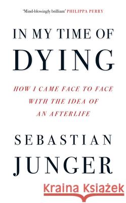 In My Time of Dying: How I Came Face to Face with the Idea of an Afterlife Sebastian Junger 9780008670207