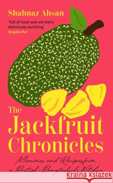 The Jackfruit Chronicles: Memories and Recipes from a British-Bangladeshi Kitchen Shahnaz Ahsan 9780008683795