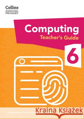 International Primary Computing Teacher’s Guide: Stage 6 Rebecca Franks 9780008684013