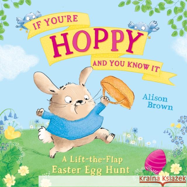 If You’re Hoppy and You Know It: A Lift-the-Flap Easter Egg Hunt Alison Brown 9780008684976
