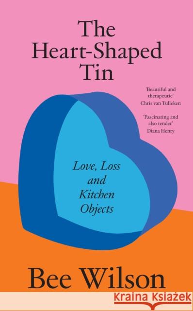 The Heart-Shaped Tin: Love, Loss and Kitchen Objects Bee Wilson 9780008685638 HarperCollins Publishers