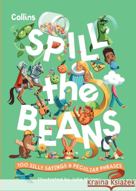 Spill the Beans: 100 Silly Sayings and Peculiar Phrases Collins Kids 9780008688295 HarperCollins Publishers