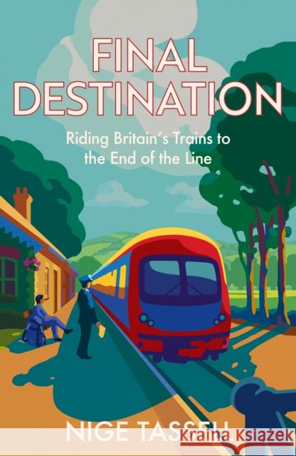 Final Destination: Riding Britain’s Trains to the End of the Line Nige Tassell 9780008700089 HarperCollins Publishers