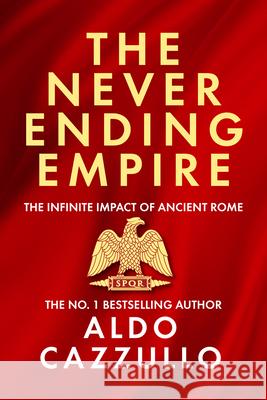 The Neverending Empire: The Infinite Impact of Ancient Rome Aldo Cazzullo 9780008700423 HarperCollins Publishers