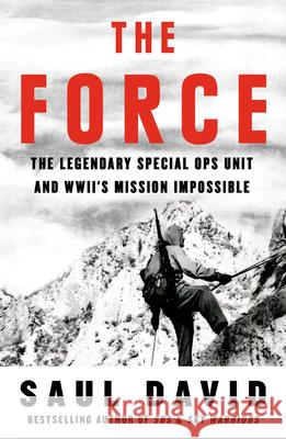 The Force: The Legendary Special Ops Unit and WWII’s Mission Impossible Saul David 9780008701086 HarperCollins Publishers