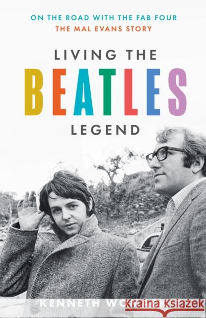 Living the Beatles Legend: On the Road with the FAB Four – the Mal Evans Story Kenneth Womack 9780008710606 HarperCollins Publishers