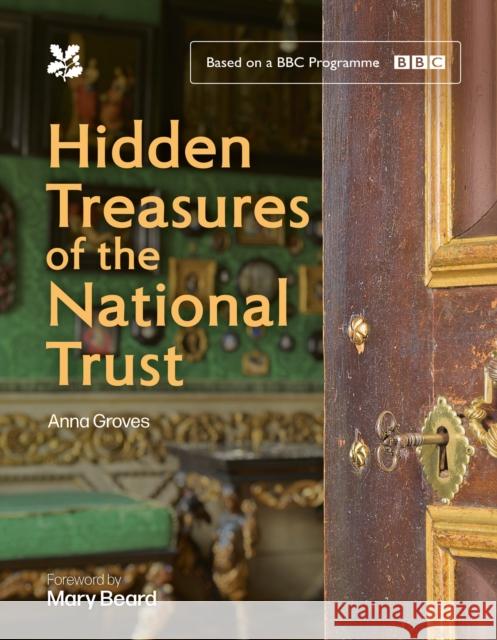 Hidden Treasures of the National Trust: Unlock the Stories Behind the Trust’s Greatest Treasures, as Seen on the Hugely Popular BBC Tv Series Anna Groves 9780008712907 HarperCollins Publishers