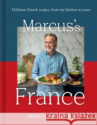 Marcus’ France: Memorable French Recipes from My Kitchen to Yours Marcus Wareing 9780008714123