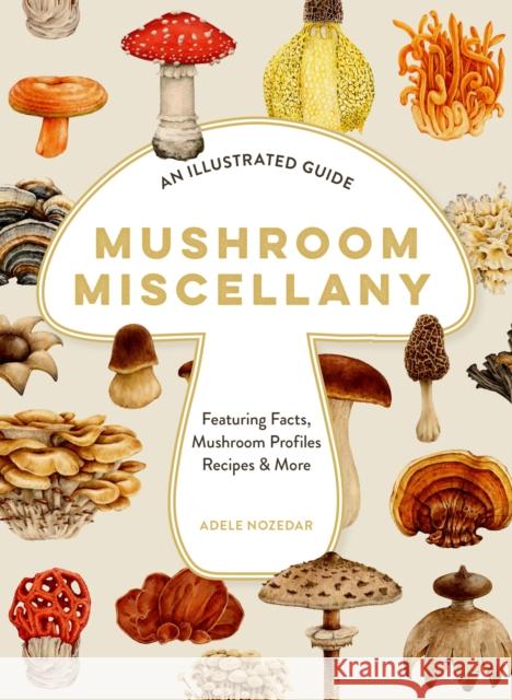 Mushroom Miscellany: An Illustrated Guide Featuring Fun Facts, Mushroom Profiles, Recipes & More Adele Nozedar 9780008714420 HarperCollins Publishers