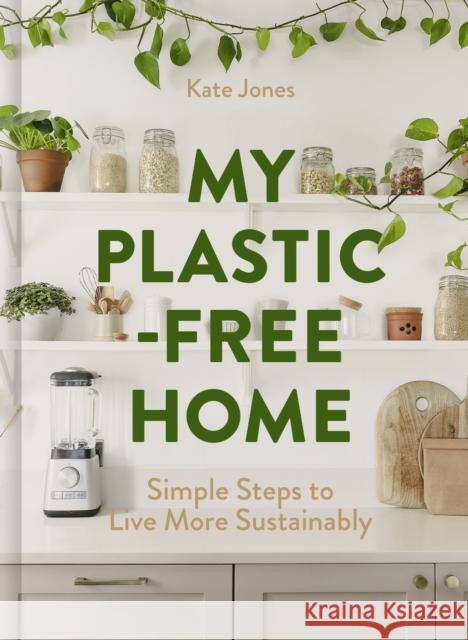 My Plastic-Free Home: Simple Steps to Live More Sustainably Kate Jones 9780008715748 HarperCollins Publishers