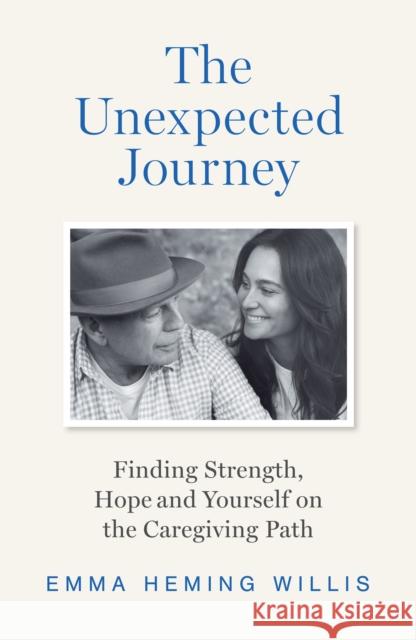 The Unexpected Journey: Finding Strength, Hope and Yourself on the Caregiving Path Emma Heming Willis 9780008722555 HarperCollins Publishers
