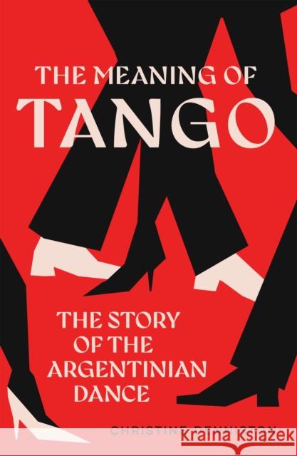 The Meaning Of Tango: The Story of the Argentinian Dance Christine Denniston 9780008725068