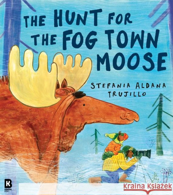 The Hunt for the Fog Town Moose Stefania Aldana Trujillo 9780008726225