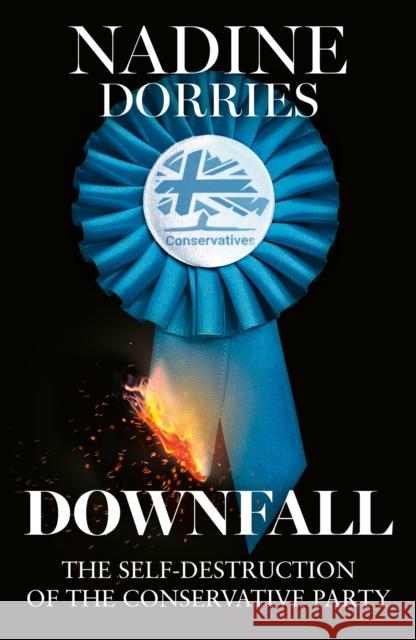 Downfall: The Self-Destruction of the Conservative Party Nadine Dorries 9780008730963 HarperCollins Publishers