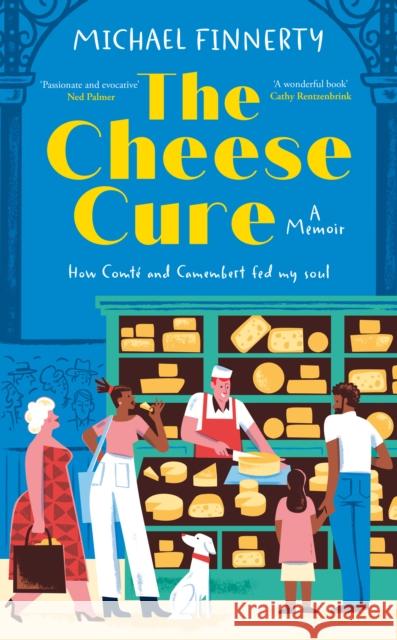 The Cheese Cure: How Comte and Camembert Fed My Soul Michael Finnerty 9780008749446 HarperCollins Publishers