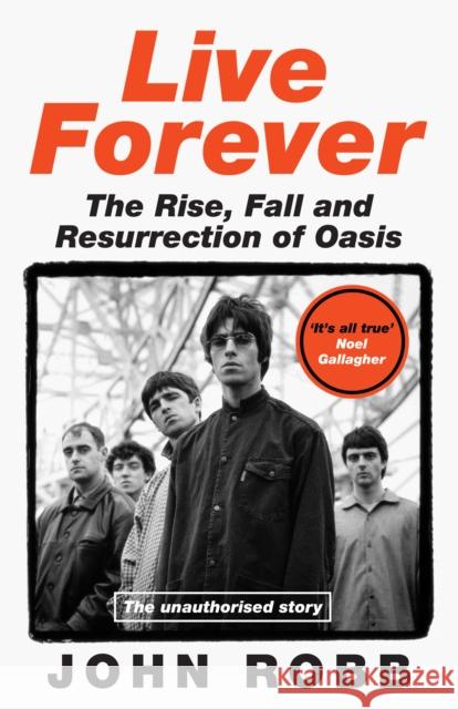 Live Forever: The Rise, Fall and Resurrection of Oasis John Robb 9780008751364