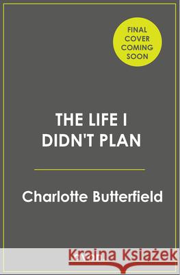 The Life I Didn’t Plan Charlotte Butterfield 9780008769383 HarperCollins Publishers