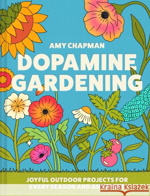 Dopamine Gardening: 52 Joyful Outdoor Projects for Every Season and Any Space Amy Chapman 9780008790226 HarperCollins Publishers