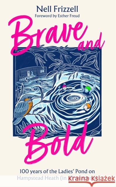 Brave and Bold: 100 Years of the Ladies’ Pond on Hampstead Heath (in All Weathers) Nell Frizzell 9780008797393