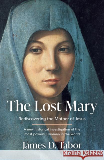 The Lost Mary: Rediscovering the Mother of Jesus James D. Tabor 9780008812096